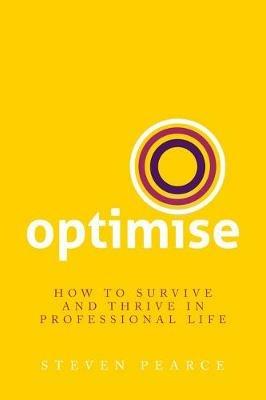 Optimise: How to survive and thrive in professional life - Steven Pearce - cover