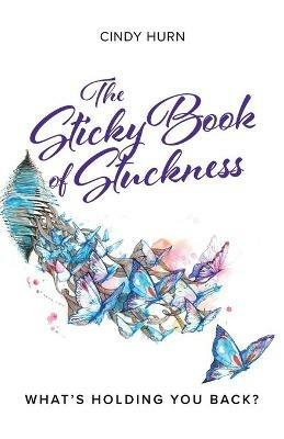 The Sticky Book of Stuckness: What's holding you back? - Cindy Hurn - cover