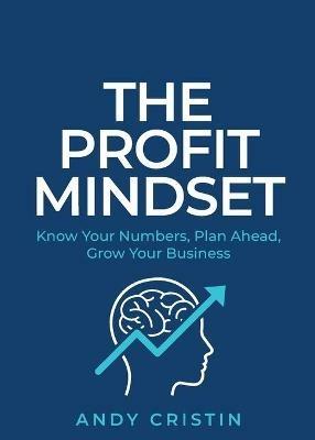The Profit Mindset: Know your numbers, plan ahead, grow your business - Andy Cristin - cover