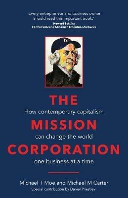The Mission Corporation: How contemporary capitalism can change the world one business at a time - Michael T. Moe,Michael M. Carter - cover