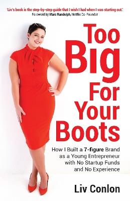 Too Big for Your Boots: How I Built a 7-figure Brand as a Young Entrepreneur with No Startup Funds and No Experience - Liv Conlon - cover