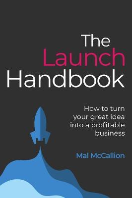 The Launch Handbook: How to turn your great idea into a profitable business - Mal McCallion - cover