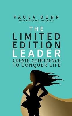 The Limited Edition Leader: Create confidence to conquer life - Paula Dunn - cover