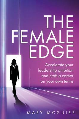 The Female Edge: Accelerate your leadership ambition and craft a career on your own terms - Mary McGuire - cover
