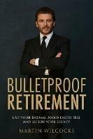 Bulletproof Retirement: Live your dreams, avoid excess fees and secure your legacy - Martin Wilcocks - cover