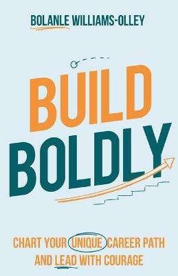 Build Boldly: Chart your unique career path and lead with courage - Bolanle Williams-Olley - cover