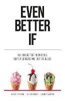 Even Better If: Building better businesses, better leaders, and better selves - Rachel Thornton,Lindsay Kohler,Charlie Sampson - cover