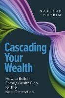 Cascading Your Wealth: How to build a family wealth plan for the next generation - Marlene Outrim - cover