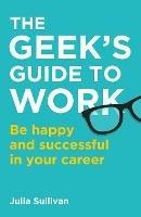 The Geek's Guide to Work: Be happy and successful in your career