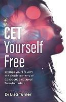 CET Yourself Free: Change your life with the gentle alchemy of Conscious Emotional Transformation