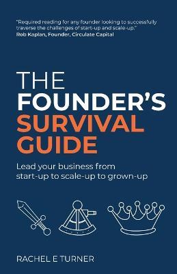 The Founder's Survival Guide: Lead your business from start-up to scale-up to grown-up - Rachel E Turner - cover