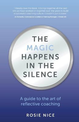 The Magic Happens in the Silence: A guide to the art of reflective coaching - Rosie Nice - cover