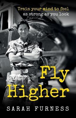 Fly Higher: Train your mind to feel as strong as you look - Sarah Furness - cover