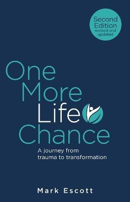 One More Life Chance: A journey from trauma to transformation - Mark Escott - cover