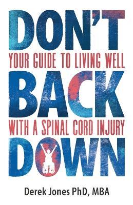 Don't Back Down: Your guide to living well with a spinal cord injury - Derek Jones - cover