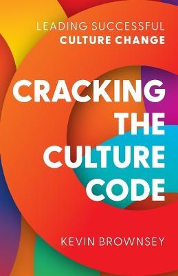 Cracking the Culture Code: Leading Successful Culture Change - Kevin Brownsey - cover