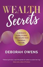 Wealth Secrets: A woman's guide to own and secure your financial future