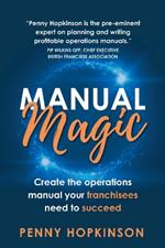 Manual Magic: Create the Operations Manual Your Franchisees Need to Succeed