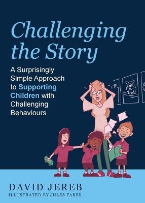 Challenging the Story: A Surprisingly Simple Approach to Supporting Children with Challenging Behaviours - David Jereb - cover