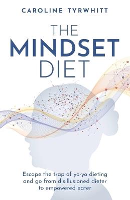 The Mindset Diet: Escape the trap of yo-yo dieting and go from disillusioned dieter to empowered eater - Caroline Tyrwhitt - cover