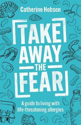 Take Away the Fear: A guide to living with life-threatening allergies - Catherine Hobson - cover