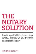 The Notary Solution: Create a profitable first-class legal practice that allows time-freedom and career flexibility