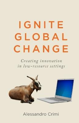 Ignite Global Change: Creating innovation in low-resource settings - Alessandro Crimi - cover