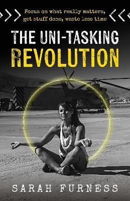 The Uni-tasking Revolution: Focus on what really matters, get stuff done, waste less time - Sarah Furness - cover