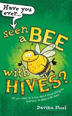 Have You Ever Seen a Bee with Hives?: All you need to know about food allergies and how to deal with them - Davina Steel - cover