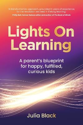 Lights On Learning: A parent’s blueprint for happy, fulfilled, curious kids - Julia Black - cover