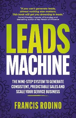 Leads Machine: The nine-step system to generate consistent, predictable sales and scale your service business - Francis Rodino - cover