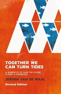 Together We Can Turn Tides: A Manifesto to Save the Oceans, Planet & Ourselves - Jeroen Van de Waal - cover