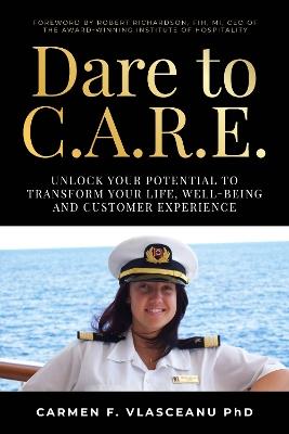 Dare to C.A.R.E: Unlock your potential to transform your life, well-being and customer experience - Carmen F. Vlasceanu - cover