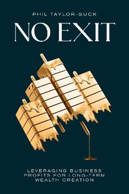 No Exit: Leveraging Business Profit For Long-Term Wealth Creation - Phil Taylor-Guck - cover