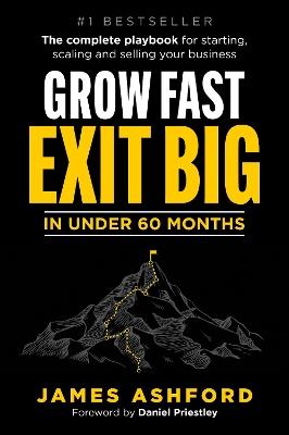 Grow Fast, Exit Big In Under 60 Months: The complete playbook for starting, scaling and selling a software business. - James Ashford - cover