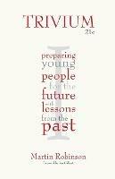 Trivium 21c: Preparing young people for the future with lessons from the past - Martin Robinson - cover