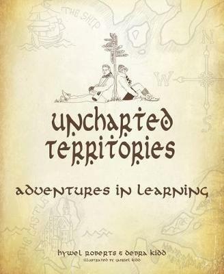 Uncharted Territories: Adventures In Learning - Hywel Roberts,Debra Kidd - cover