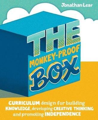 The Monkey-Proof Box: Curriculum design for building knowledge, developing creative thinking and promoting independence - Jonathan Lear - cover