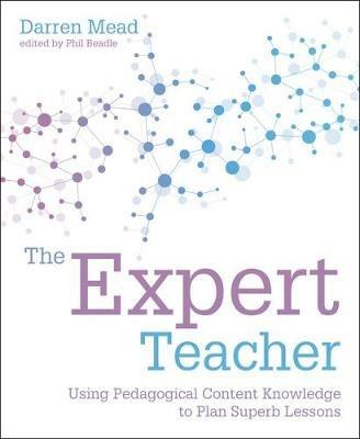 The Expert Teacher: Using pedagogical content knowledge to plan superb lessons - Darren Mead - cover