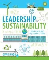 Leadership for Sustainability: Saving the planet one school at a time - David Dixon - cover