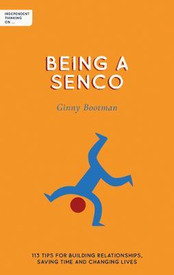 Independent Thinking on Being a SENDCO: 113 tips for building relationships, saving time and changing lives - Ginny Bootman - cover