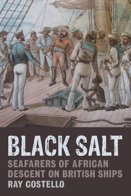 Black Salt: Seafarers of African Descent on British Ships - Ray Costello - cover