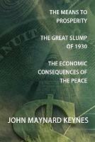 The Means to Prosperity, The Great Slump of 1930, The Economic Consequences of the Peace - John Maynard Keynes - cover