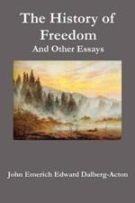 The History of Freedom. And Other Essays