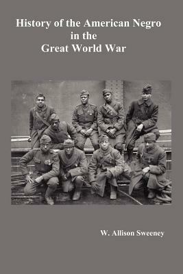 HistoryHistory of the American Negro in the Great World War. Fully Illustrated - W. Allison Sweeney - cover