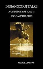 Indian Scout Talks: A Guide for Boy Scouts and Camp Fire Girls, Fully Illustrated
