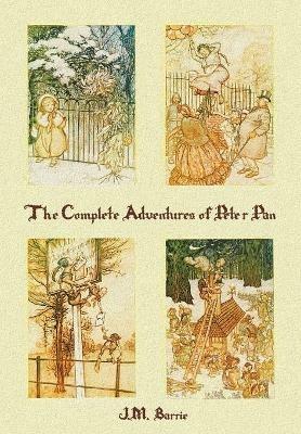 The Complete Adventures of Peter Pan (complete and unabridged) includes: The Little White Bird, Peter Pan in Kensington Gardens (illustrated) and Peter and Wendy(illustrated) - James Matthew Barrie,Arthur Rackham,F D Bedford - cover