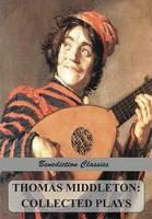Thomas Middleton: Collected Plays (Blurt, Master Constable; The Phoenix; A Trick to Catch the Old One; The Puritan; Your Five Gallants; The Second Maiden's Tragedy; No Wit, No Help Like a Woman's; A Chaste Maid in Cheapside; The Witch Hengist; King of Kent) - Thomas Middleton - cover