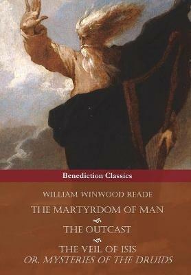 The Martyrdom of Man, The Outcast, and The Veil Of Isis; or, Mysteries of the Druids - William Winwood Reade - cover