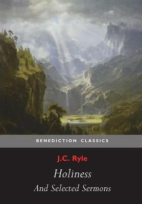 Holiness and Selected Sermons (including The Best Friend, Christ's Greatest Trophy, Happiness, The Power of The Holy Spirit, The Privileges of The True Christian, Gospel Treasures!, Simplicity In Preaching) - J C Ryle - cover
